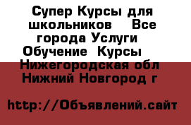 Супер-Курсы для школьников  - Все города Услуги » Обучение. Курсы   . Нижегородская обл.,Нижний Новгород г.